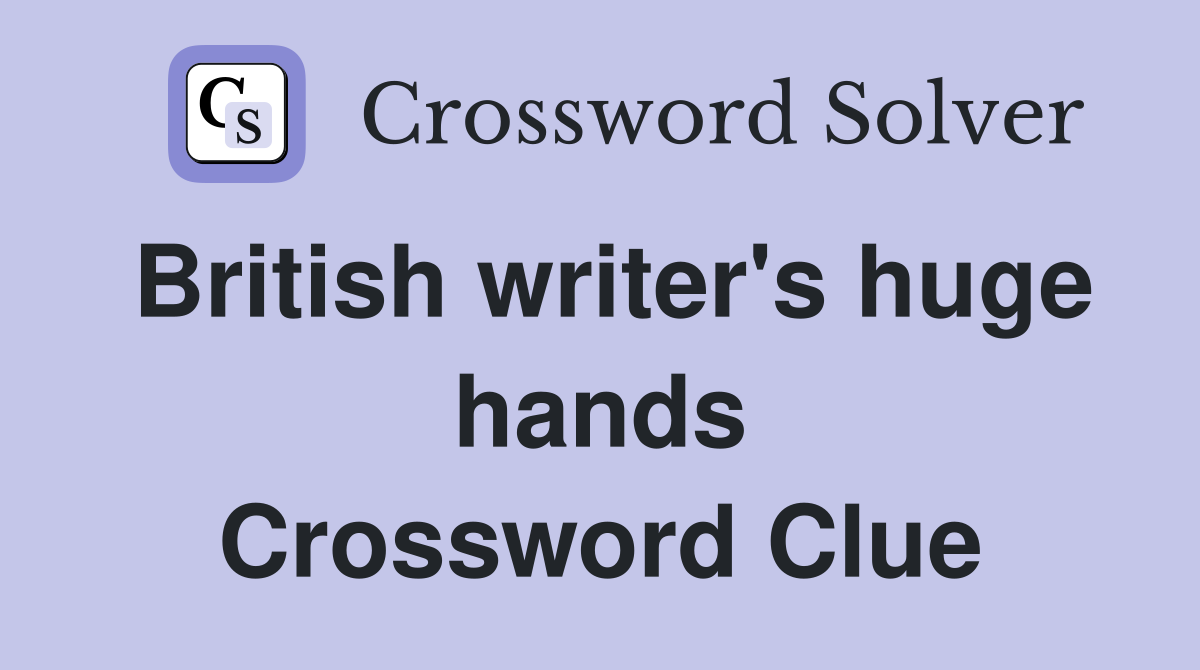 British writer's huge hands Crossword Clue