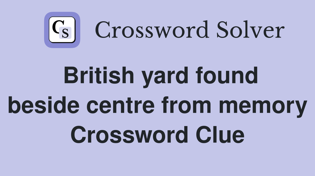 British yard found beside centre from memory Crossword Clue