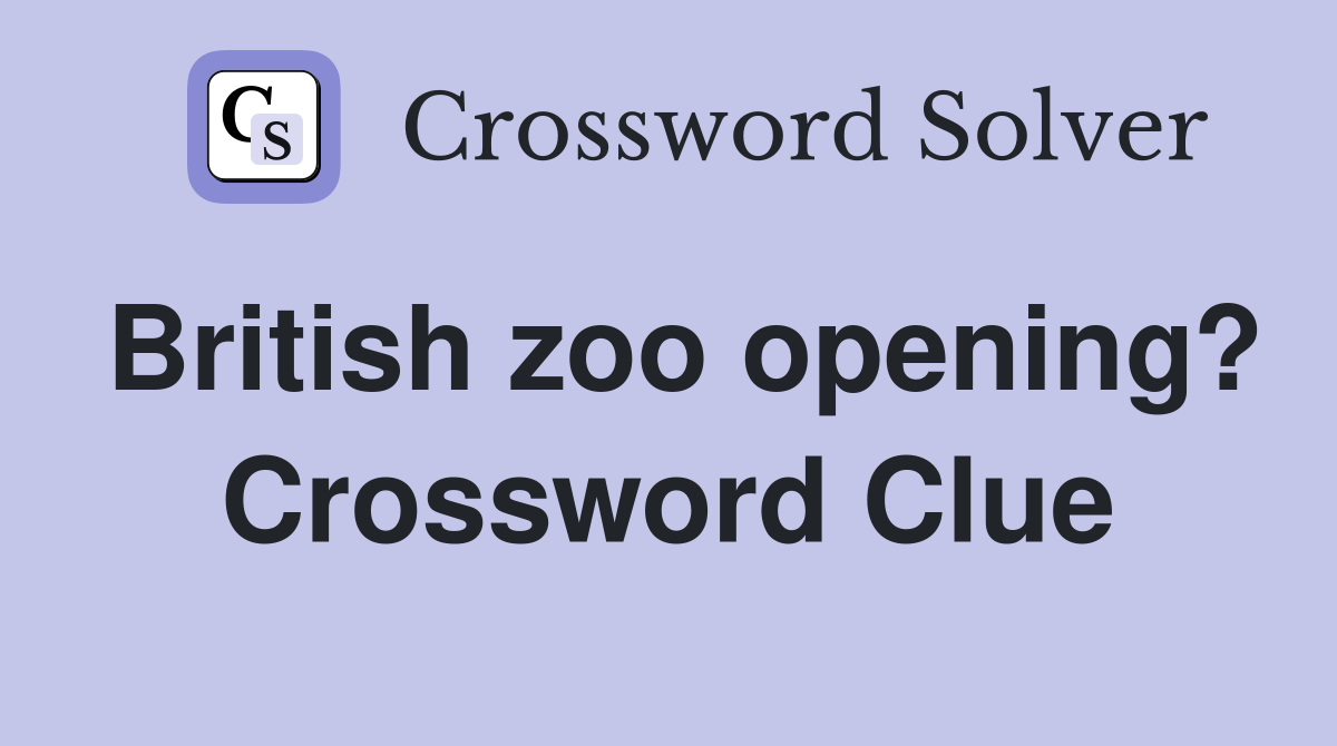British zoo opening? Crossword Clue