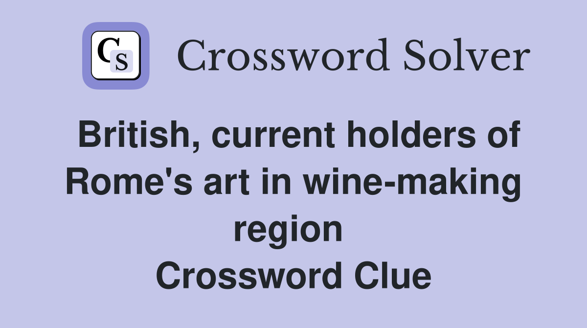 British, current holders of Rome's art in wine-making region  Crossword Clue