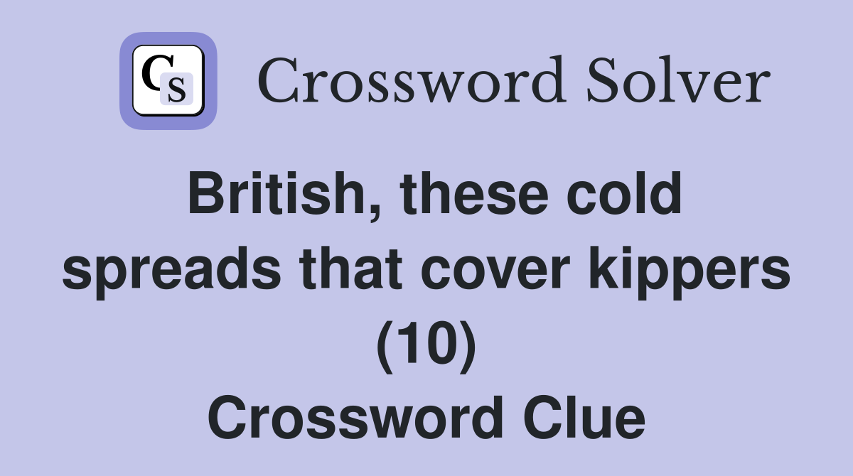 British, these cold spreads that cover kippers (10) Crossword Clue