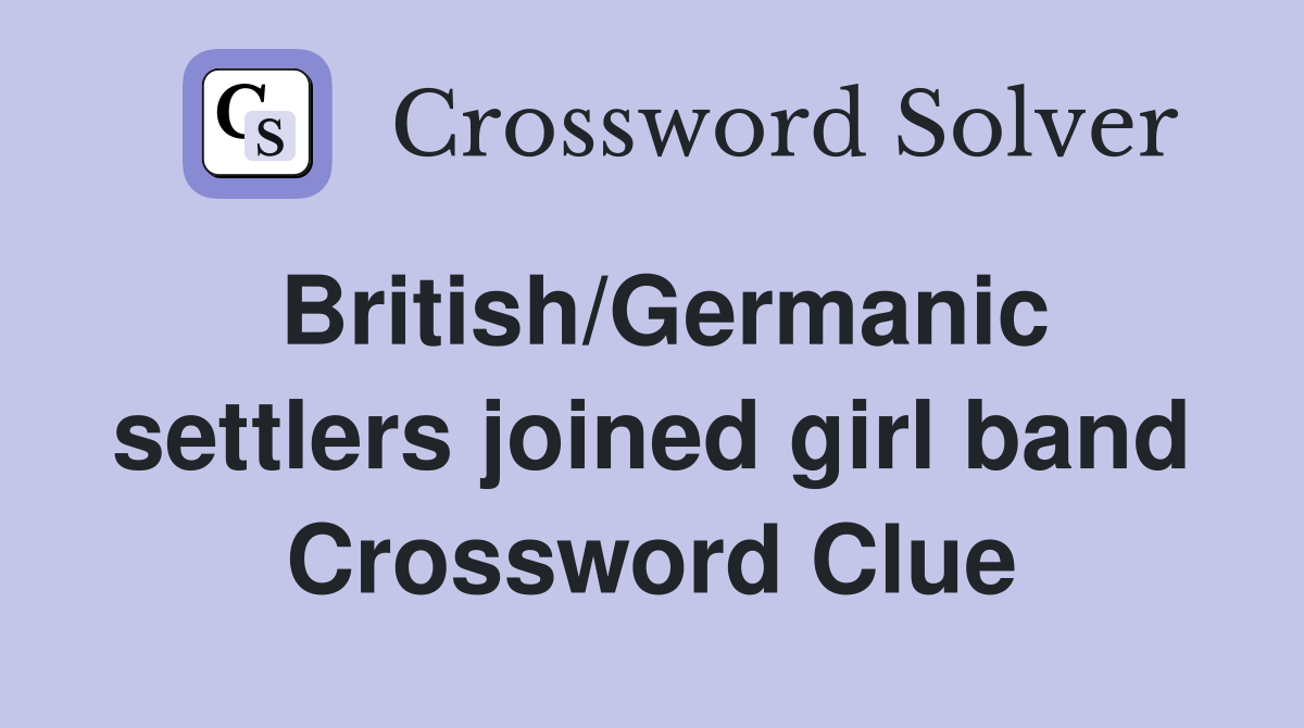 British/Germanic settlers joined girl band Crossword Clue