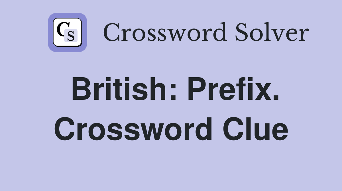 British: Prefix. Crossword Clue