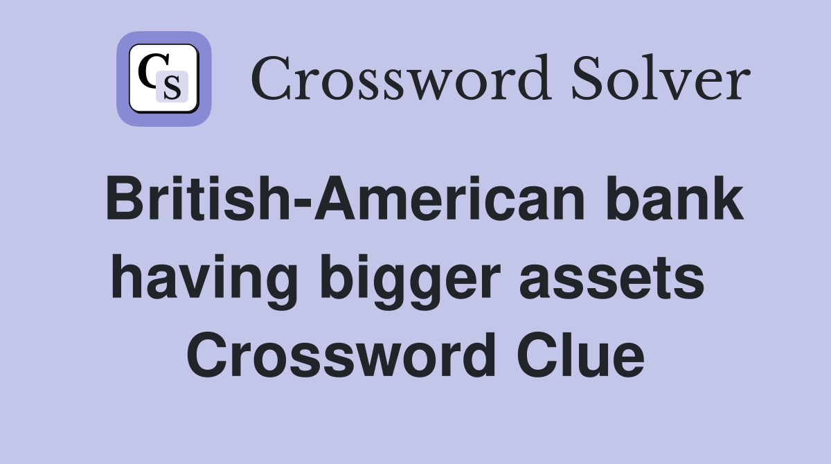 British-American bank having bigger assets  Crossword Clue