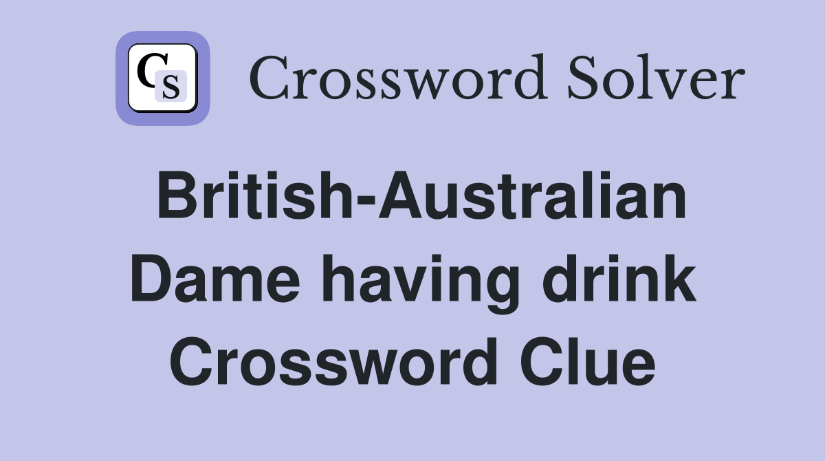 British-Australian Dame having drink Crossword Clue