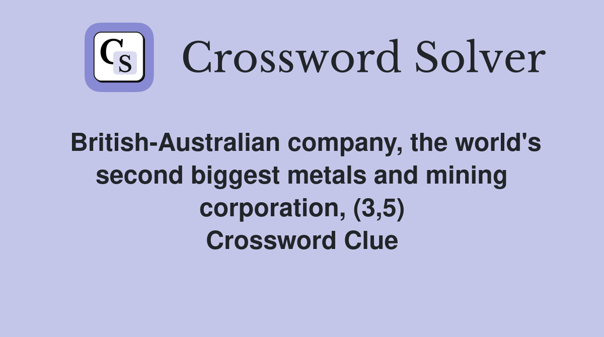 British-Australian company, the world's second biggest metals and mining corporation, (3,5) Crossword Clue