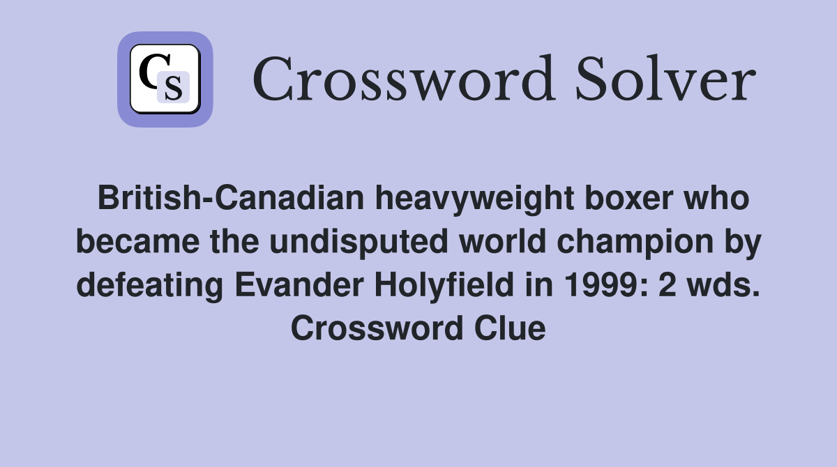 British-Canadian heavyweight boxer who became the undisputed world champion by defeating Evander Holyfield in 1999: 2 wds. Crossword Clue