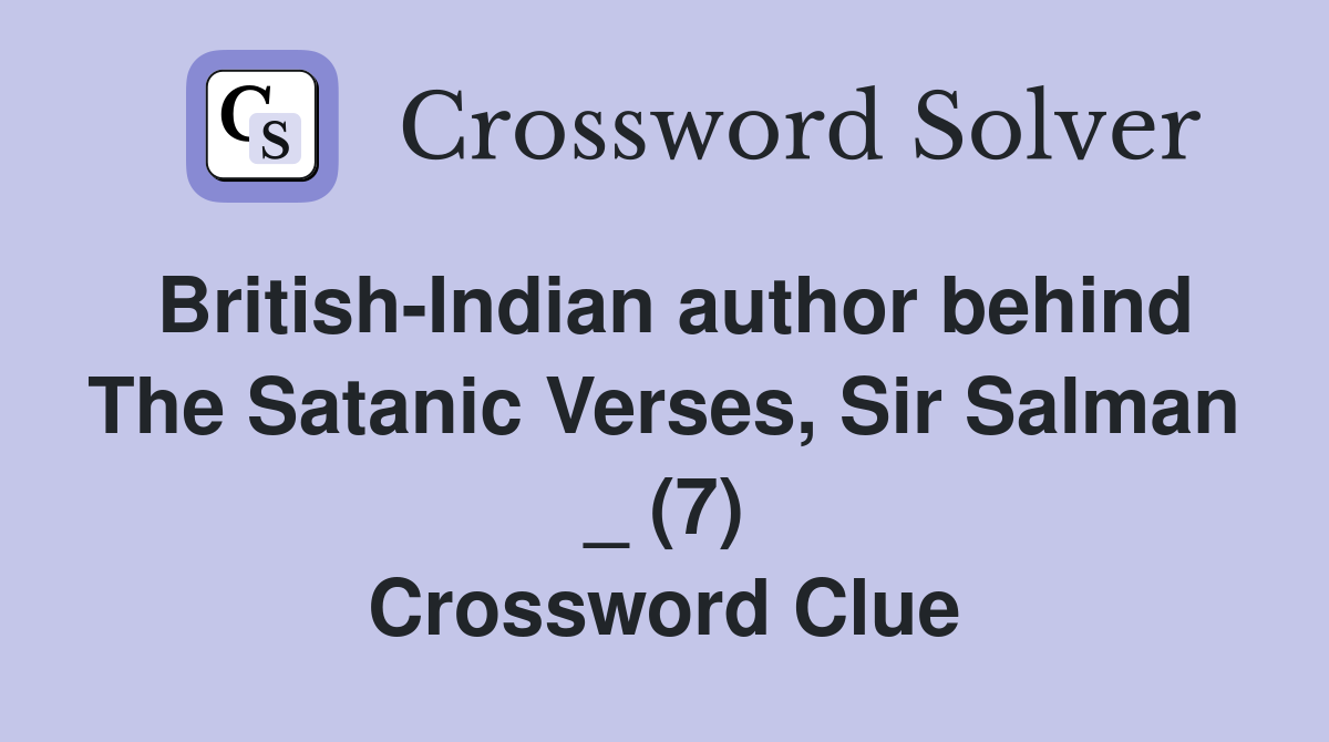 British-Indian author behind The Satanic Verses, Sir Salman _ (7) Crossword Clue