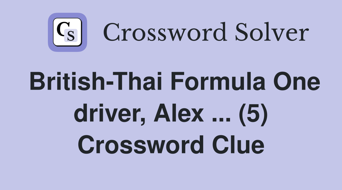 British-Thai Formula One driver, Alex ... (5) Crossword Clue