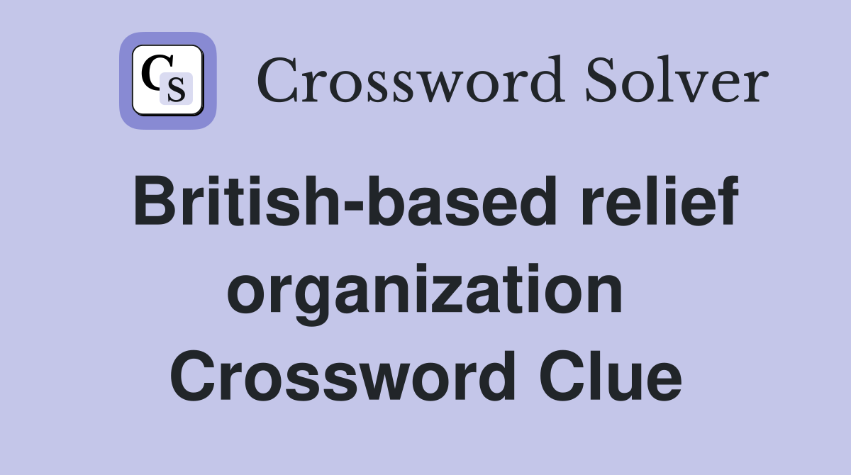 British-based relief organization Crossword Clue