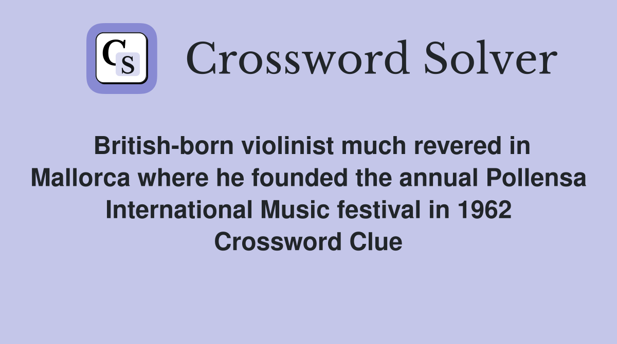 British-born violinist much revered in Mallorca where he founded the annual Pollensa International Music festival in 1962 Crossword Clue