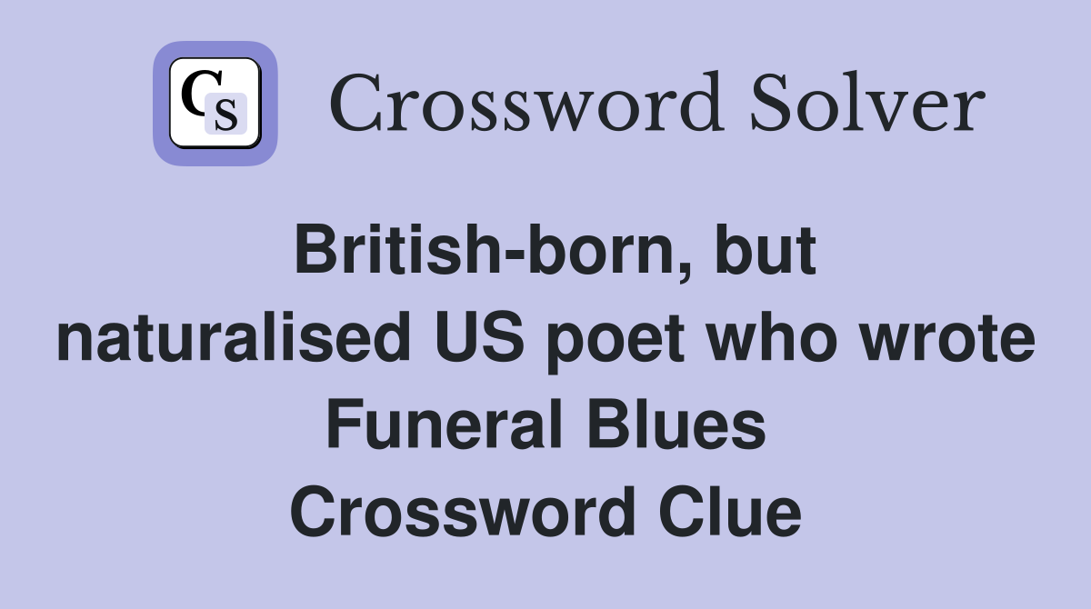 British-born, but naturalised US poet who wrote Funeral Blues Crossword Clue