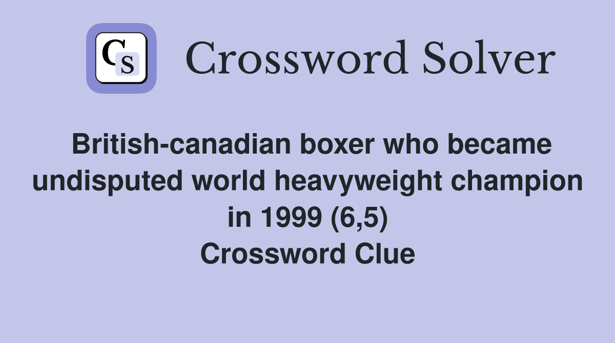British-canadian boxer who became undisputed world heavyweight champion in 1999 (6,5) Crossword Clue