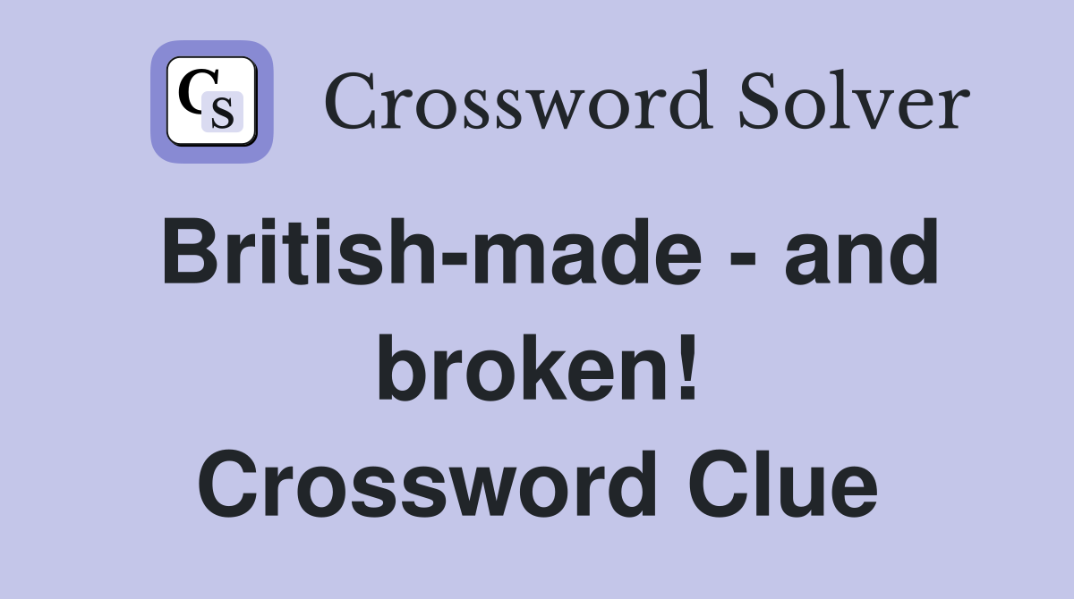 British-made - and broken! Crossword Clue