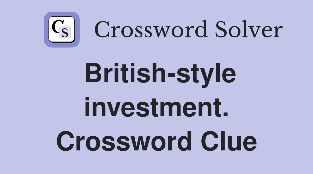 British-style investment. Crossword Clue