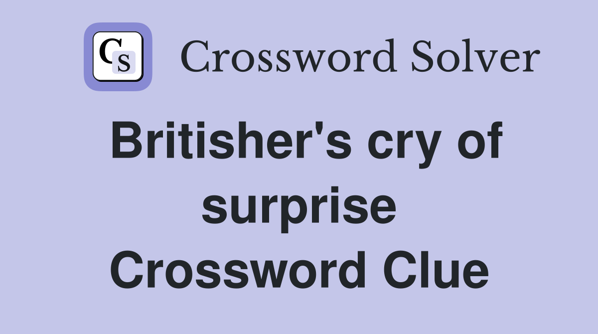 Britisher's cry of surprise Crossword Clue