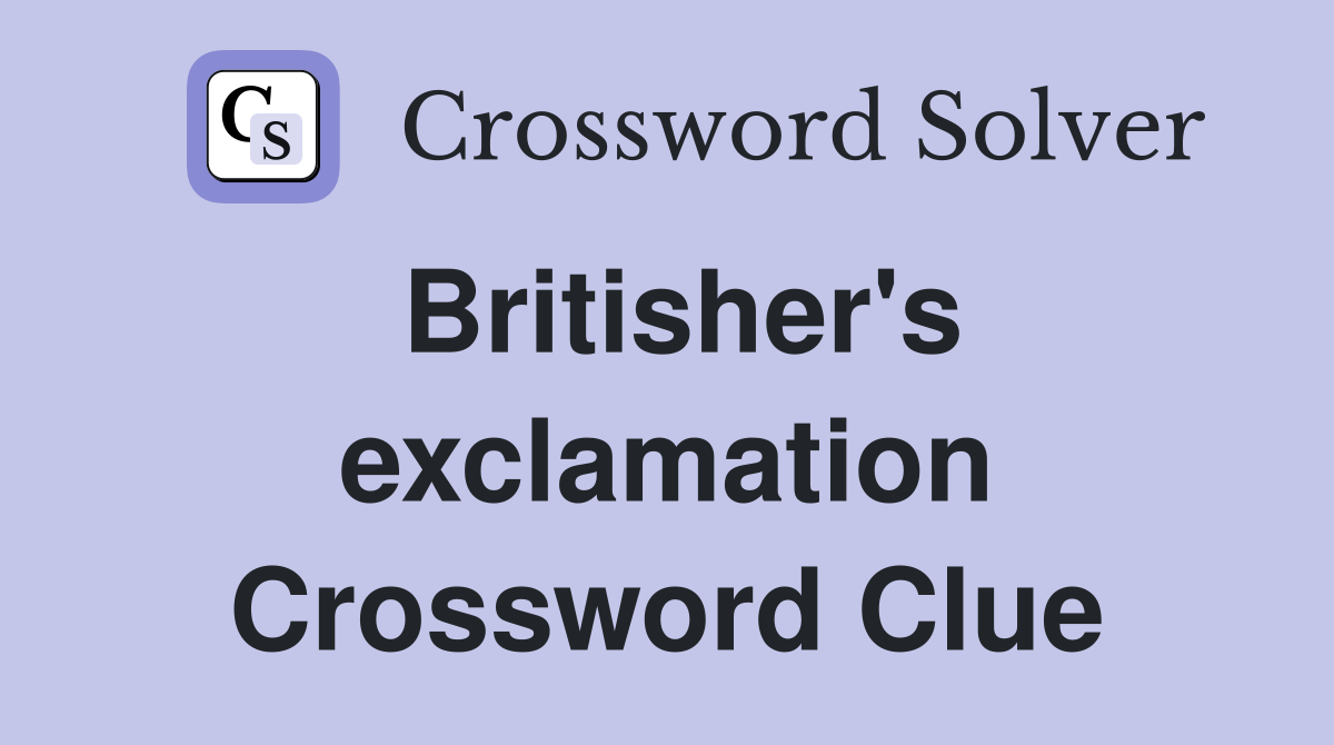 Britisher's exclamation Crossword Clue