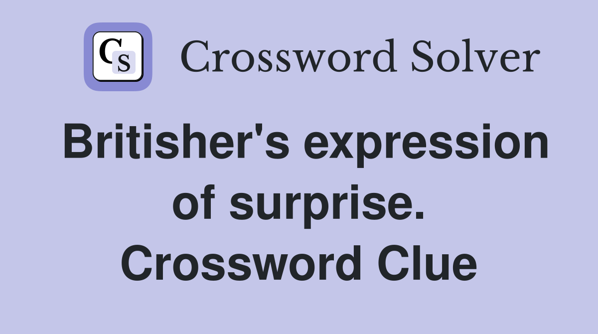 Britisher's expression of surprise. Crossword Clue