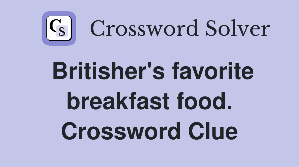 Britisher's favorite breakfast food. Crossword Clue