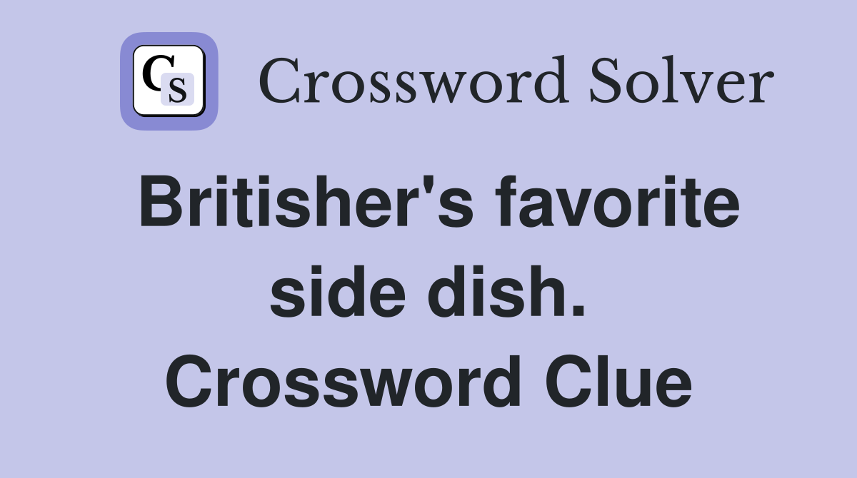 Britisher's favorite side dish. Crossword Clue