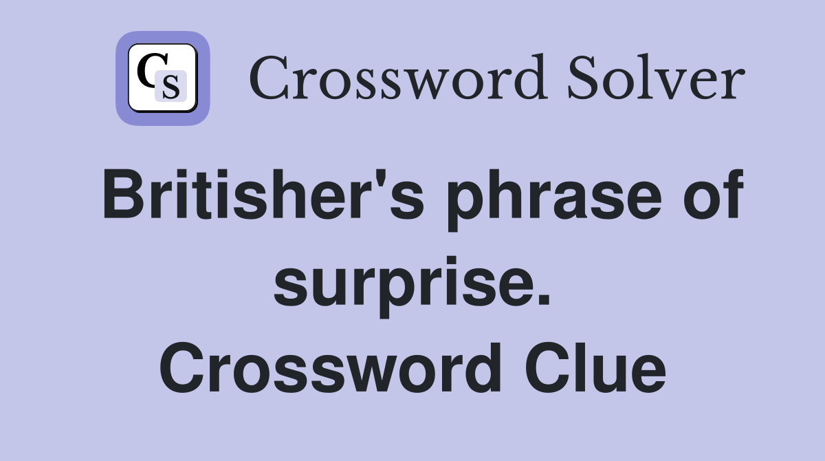 Britisher's phrase of surprise. Crossword Clue