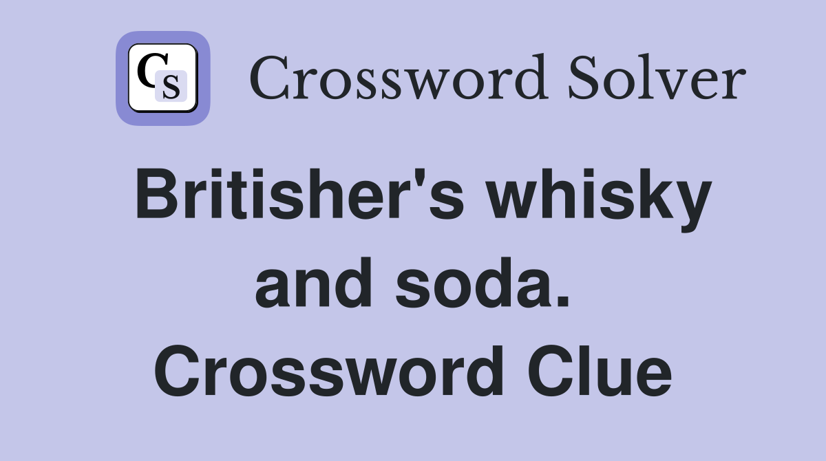 Britisher's whisky and soda. Crossword Clue