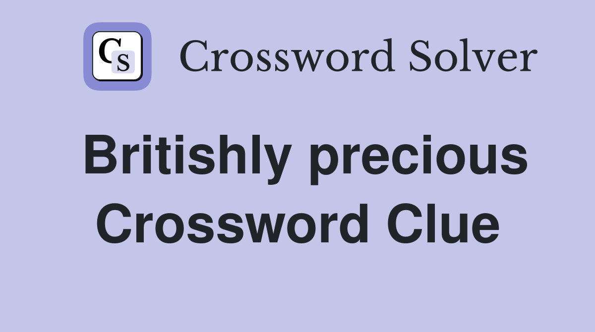 Britishly precious Crossword Clue