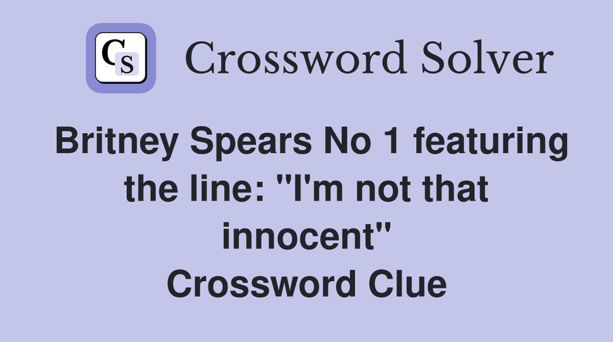 Britney Spears No 1 featuring the line: "I'm not that innocent" Crossword Clue