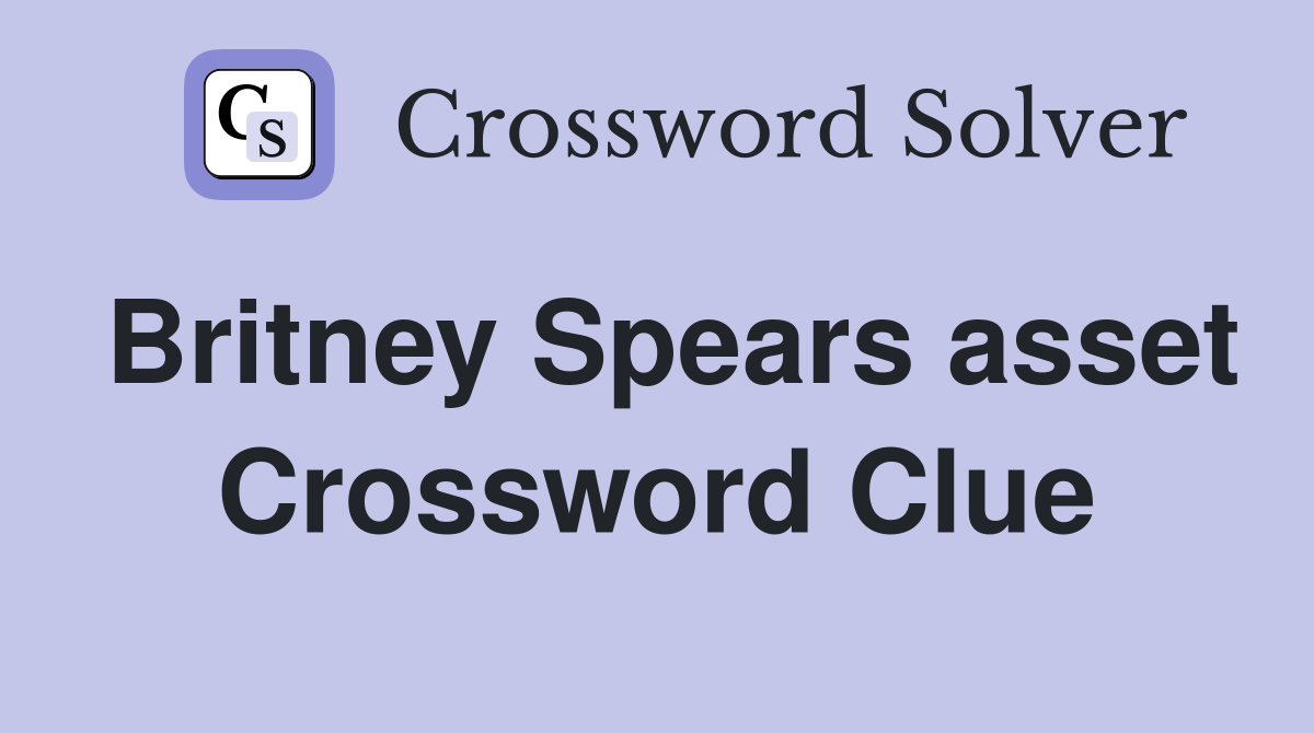 Britney Spears asset Crossword Clue