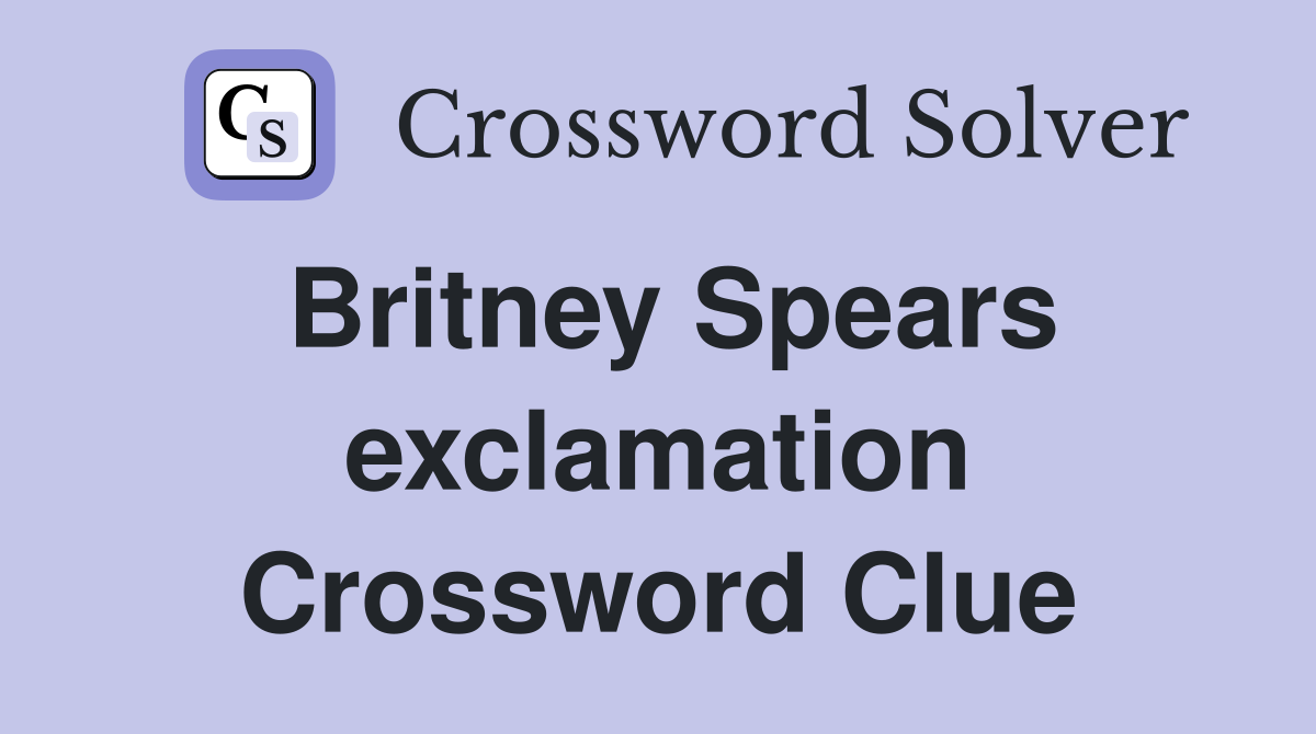 Britney Spears exclamation Crossword Clue