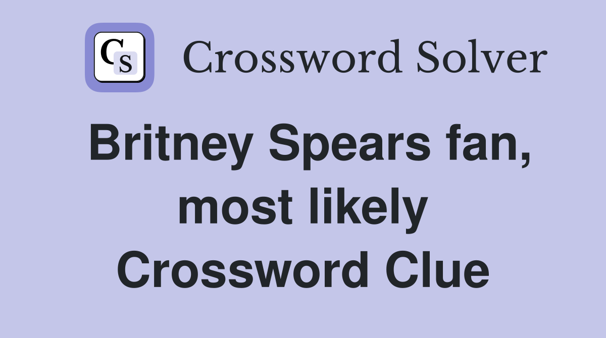 Britney Spears fan, most likely Crossword Clue