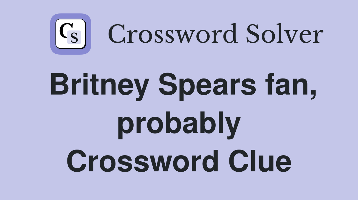 Britney Spears fan, probably Crossword Clue