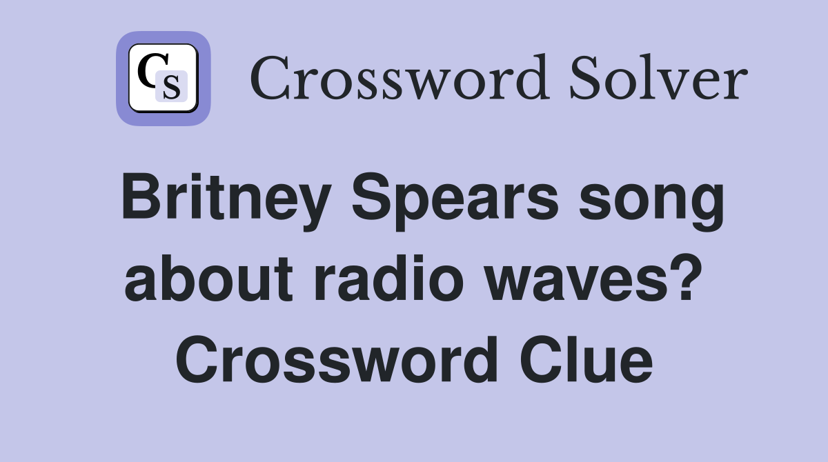 Britney Spears song about radio waves? Crossword Clue
