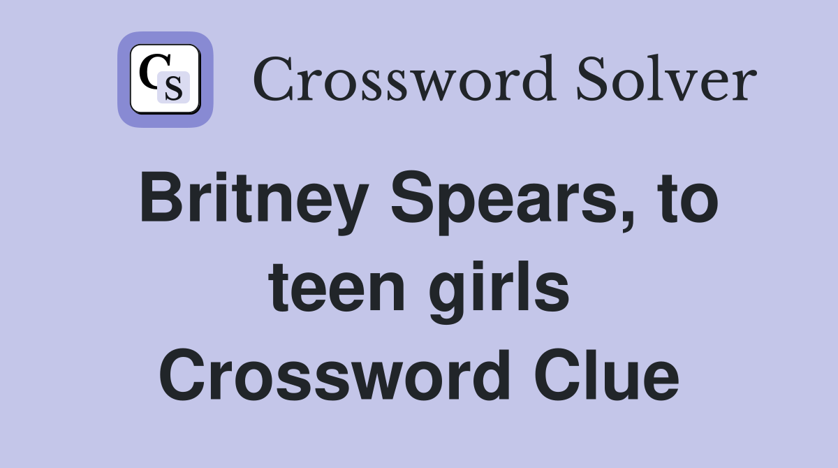 Britney Spears, to teen girls Crossword Clue