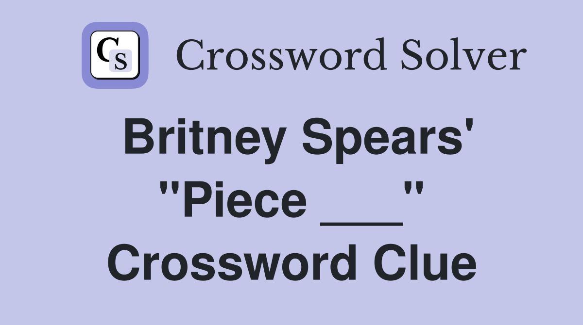 Britney Spears' "Piece ___" Crossword Clue