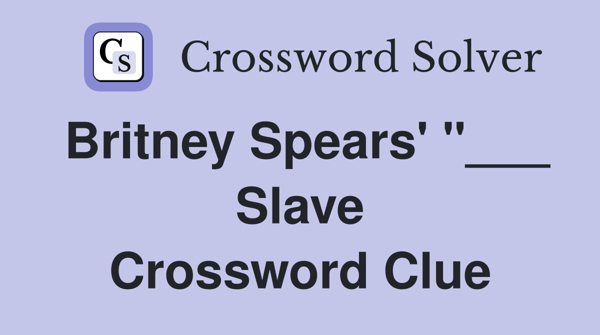 Britney Spears' "___ Slave Crossword Clue