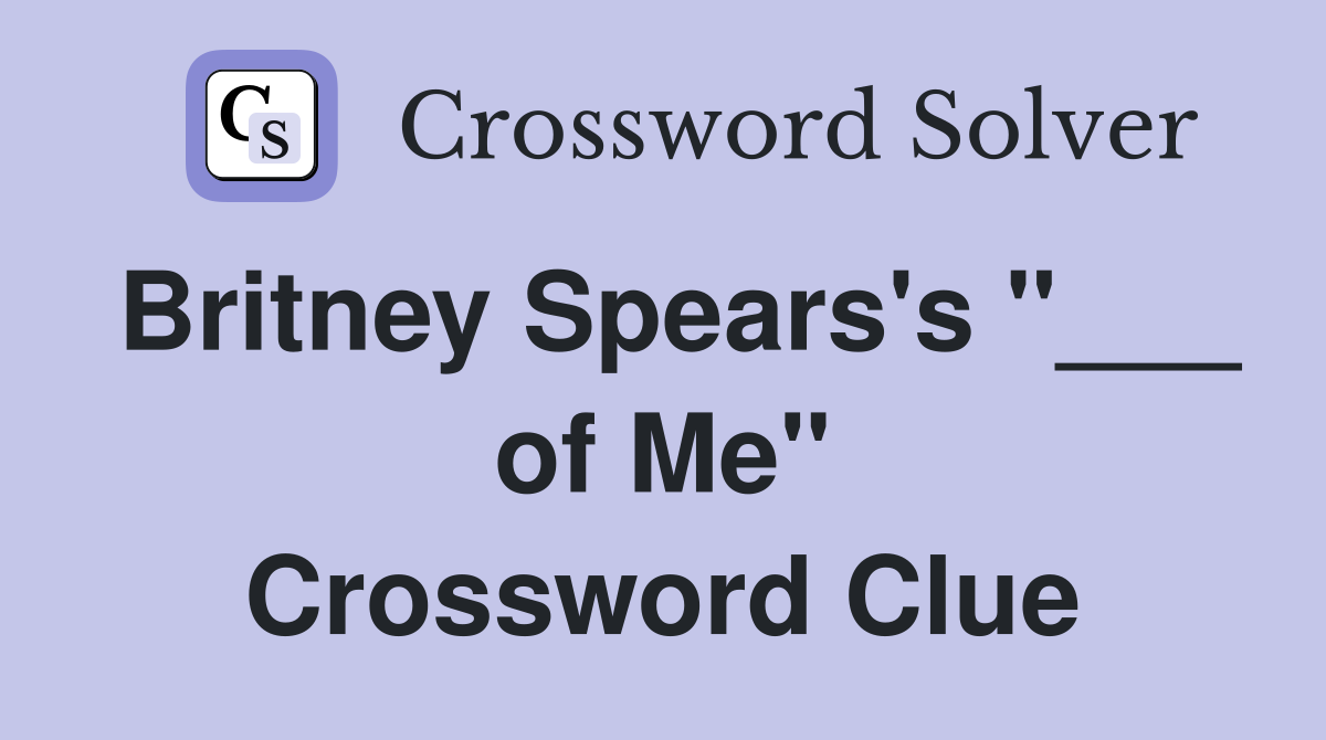 Britney Spears's "___ of Me" Crossword Clue