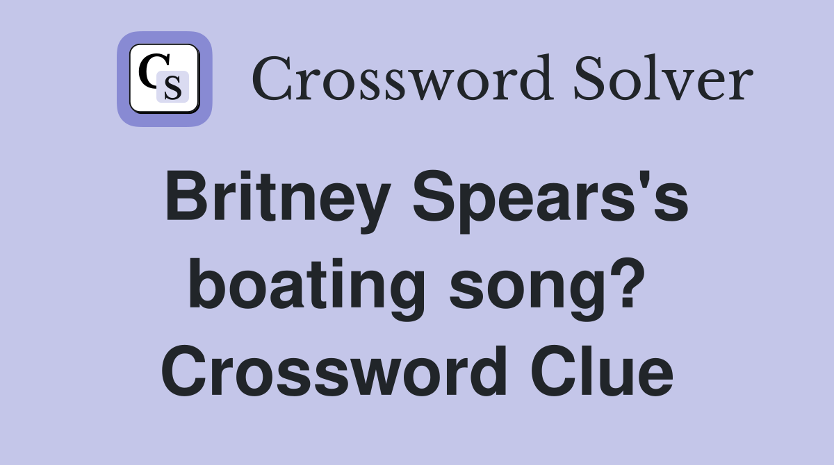 Britney Spears's boating song? Crossword Clue