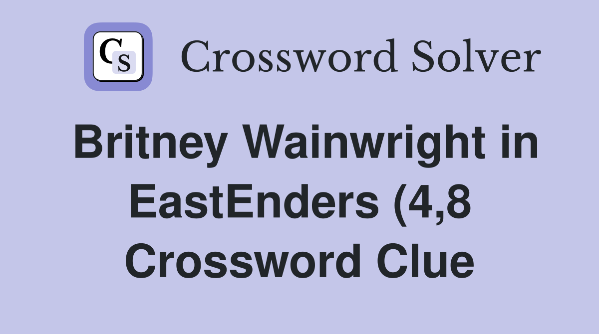 Britney Wainwright in EastEnders (4 8) Crossword Clue Answers Britney Wainwright in EastEnders (4 8) Crossword Clue Answers