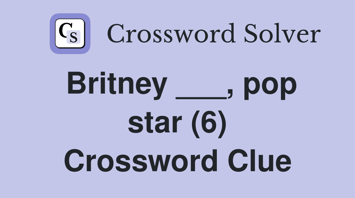 Britney ___, pop star (6) Crossword Clue