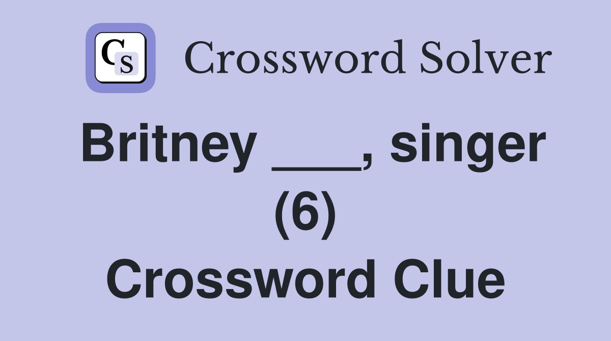 Britney ___, singer (6) Crossword Clue