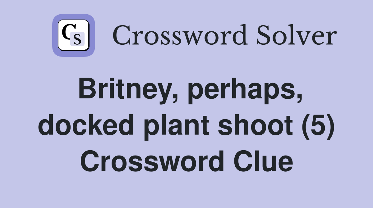 Britney, perhaps, docked plant shoot (5) Crossword Clue