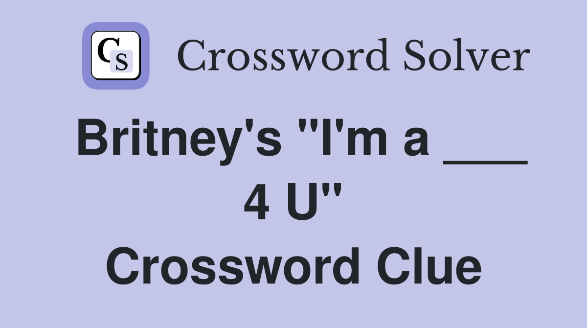 Britney's "I'm a ___ 4 U" Crossword Clue