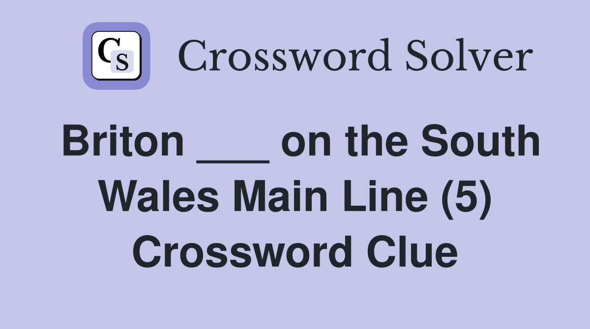 Briton ___ on the South Wales Main Line (5) Crossword Clue