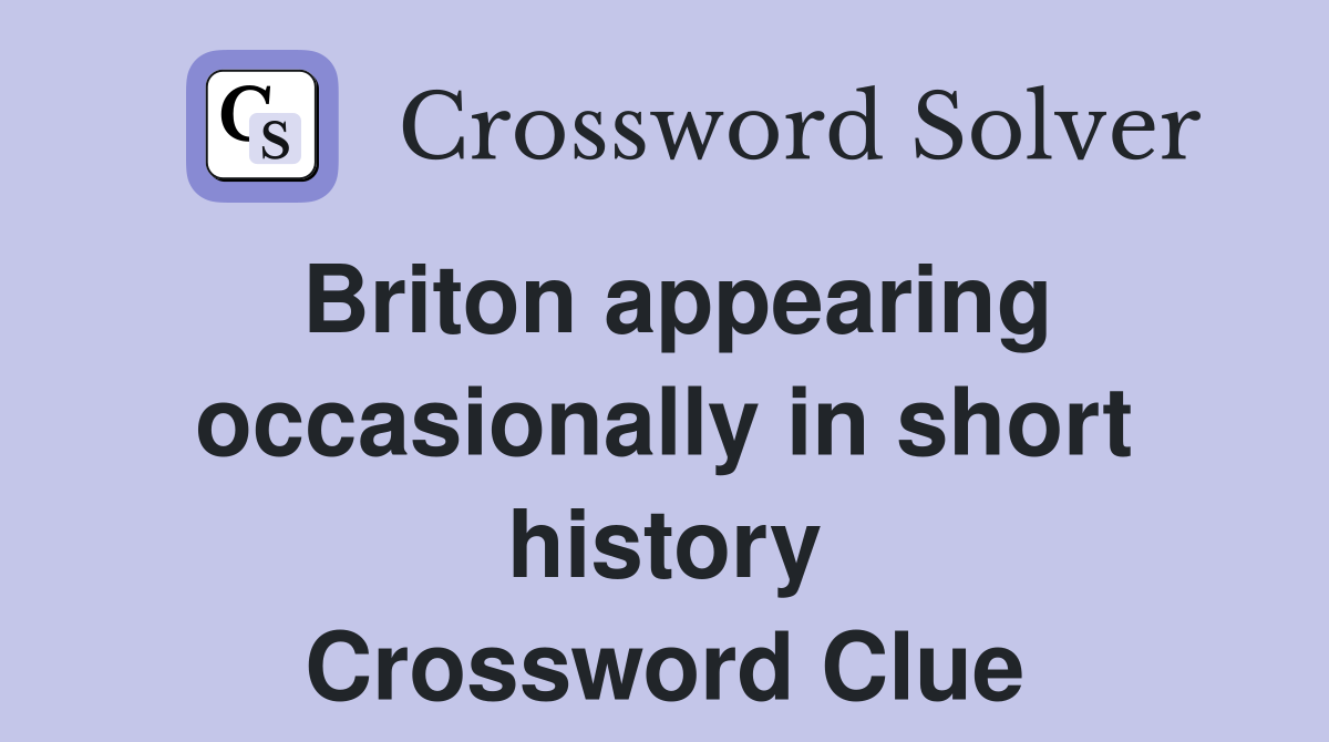 Briton appearing occasionally in short history Crossword Clue