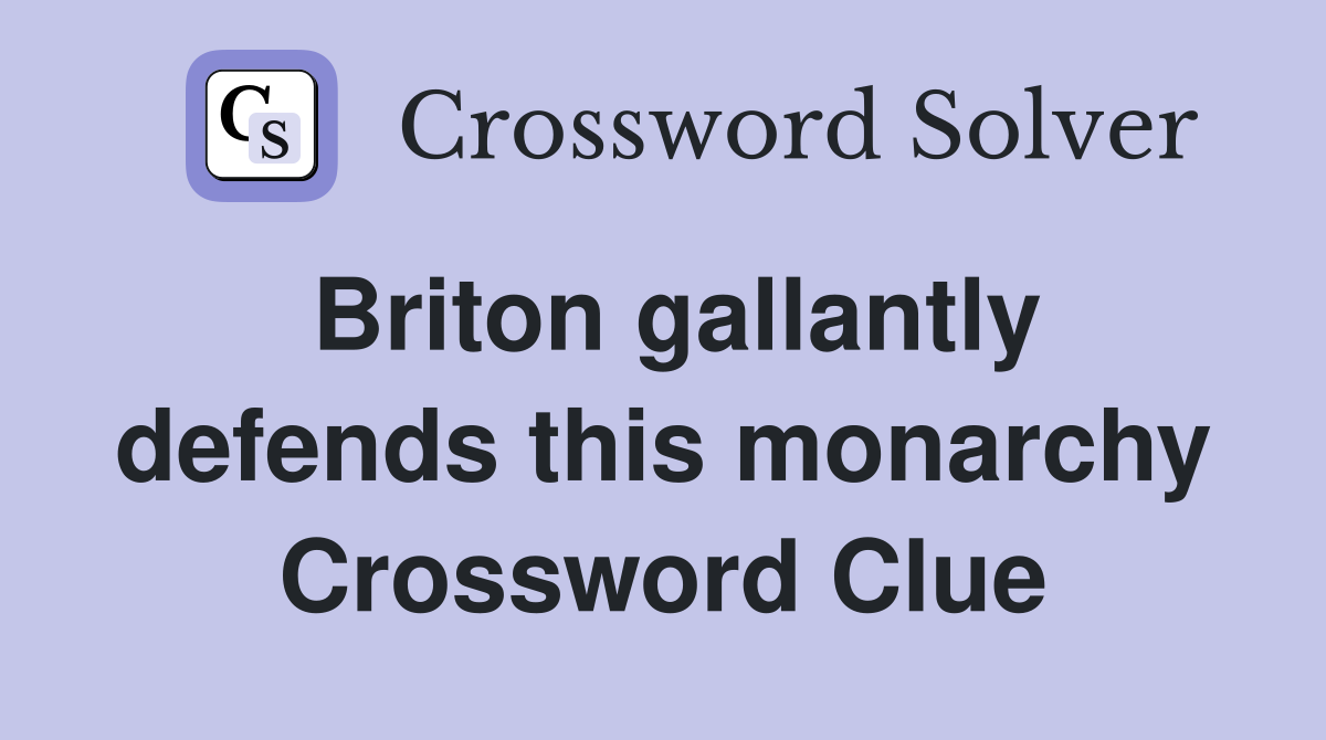 Briton gallantly defends this monarchy Crossword Clue