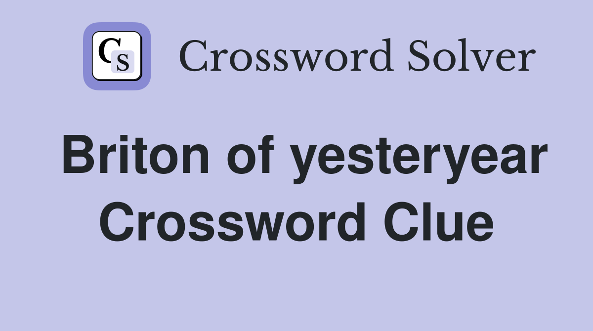 Briton of yesteryear Crossword Clue