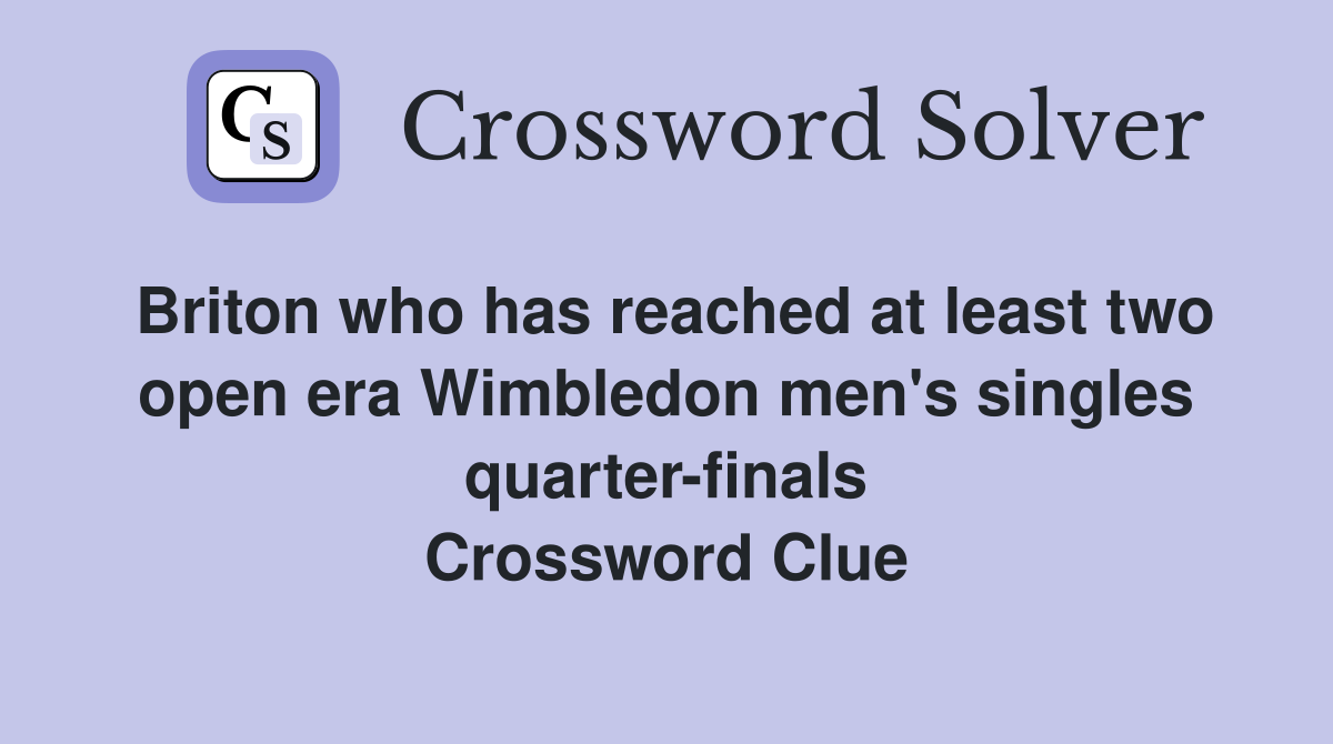 Briton who has reached at least two open era Wimbledon men's singles quarter-finals Crossword Clue