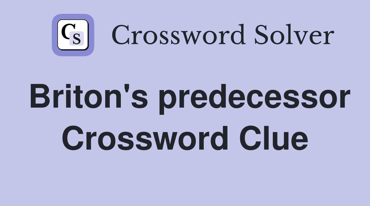 Briton's predecessor Crossword Clue