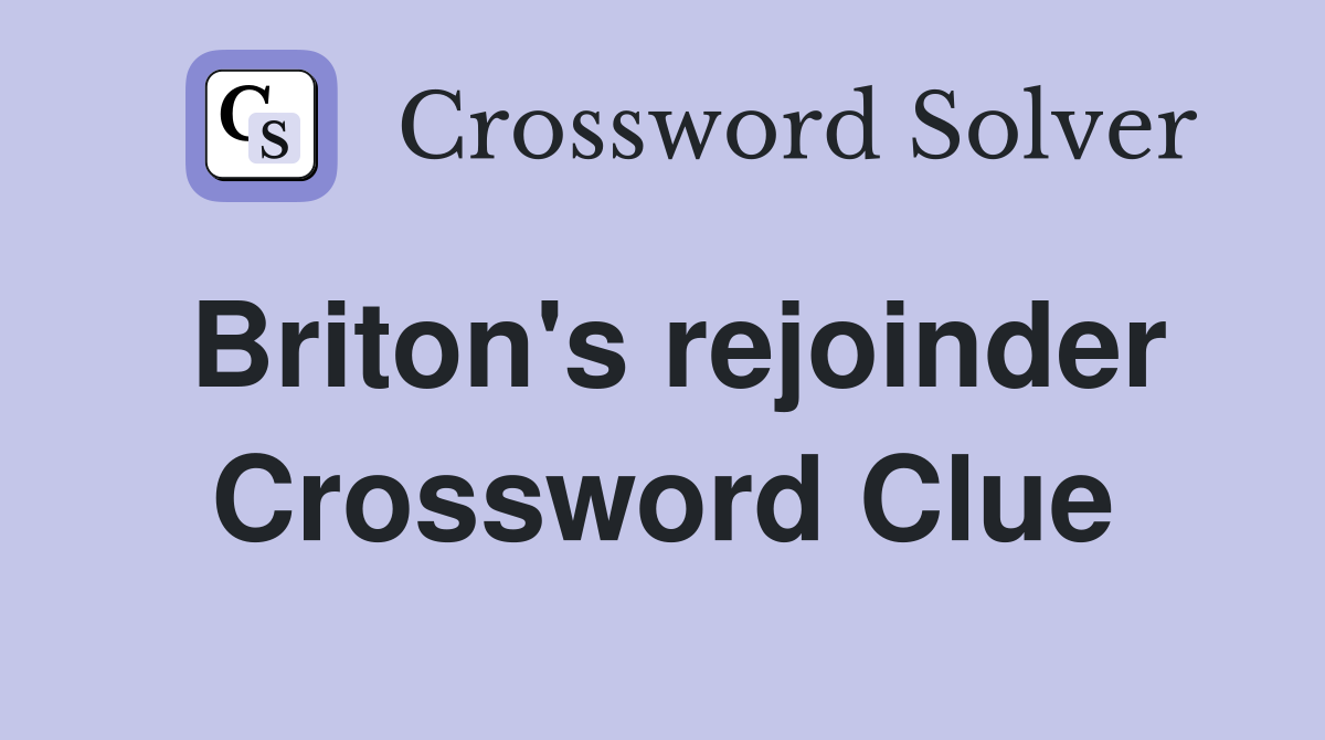 Briton's rejoinder Crossword Clue